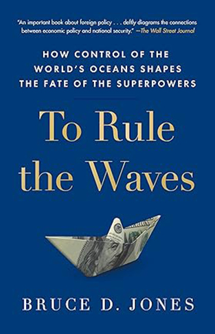 To Rule the Waves - How Control of the World's Oceans Shapes the Fate of the Superpowers